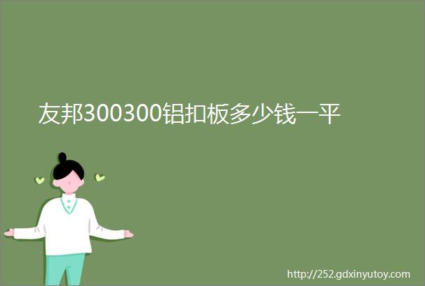 友邦300300铝扣板多少钱一平